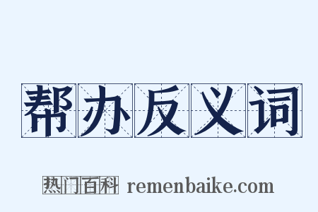 帮办反义词是什么意思的图片